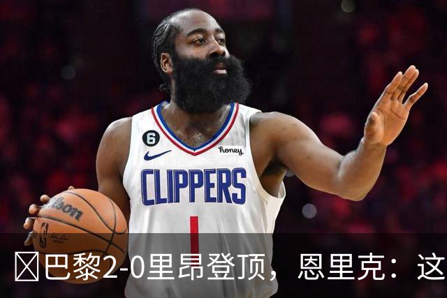 ​巴黎2-0里昂登顶，恩里克：这场胜利献给克瓦拉茨赫利亚