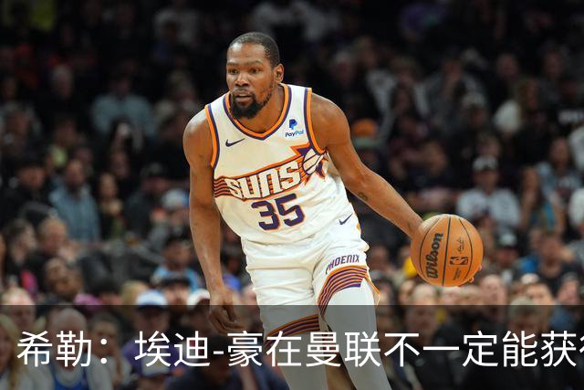 希勒：埃迪-豪在曼联不一定能获得权力；曼联的运营糟糕透顶