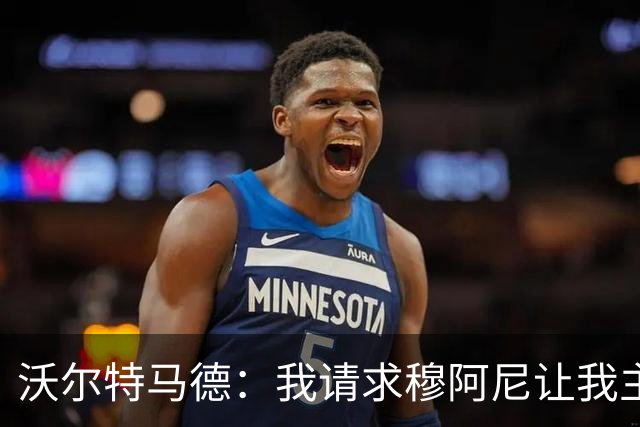 沃尔特马德：我请求穆阿尼让我主罚点球，我们会回到正轨