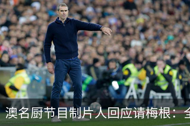 澳名厨节目制片人回应请梅根：全世界都在踩她，我偏要请