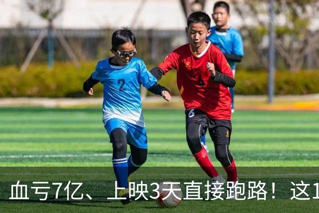 血亏7亿、上映3天直接跑路！这10部国产大片亏到刷新底线